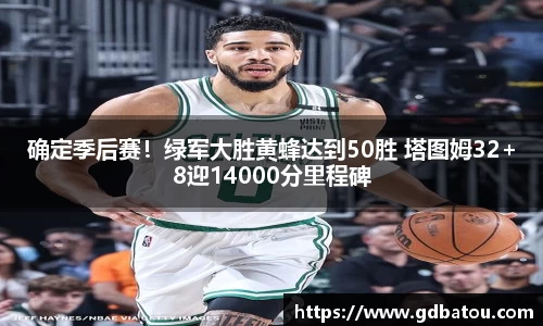 确定季后赛！绿军大胜黄蜂达到50胜 塔图姆32+8迎14000分里程碑